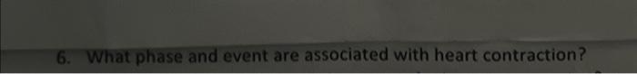 6. What phase and event are associated with heart contraction?
