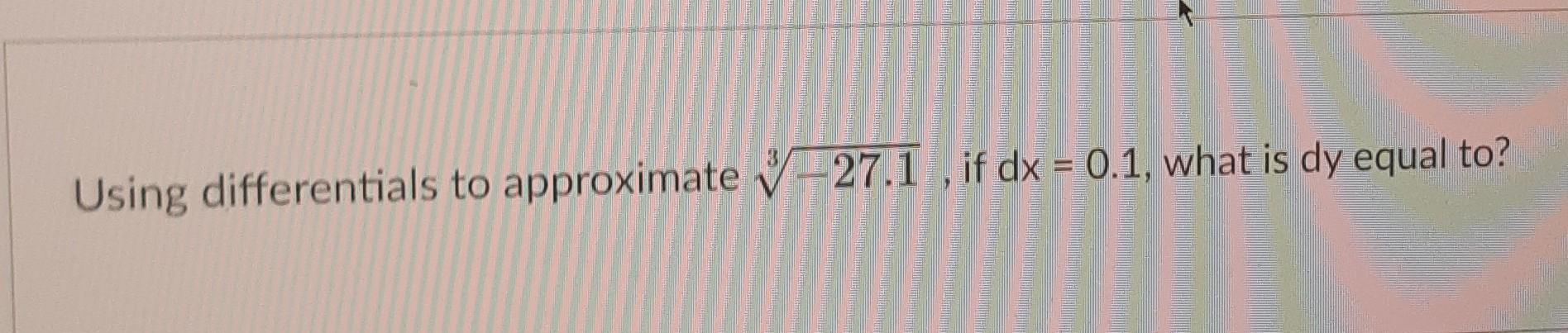 Solved Using differentials to approximate -27.1, if dx = | Chegg.com