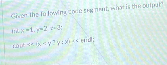 Solved Given the following code segment, what is the output? | Chegg.com