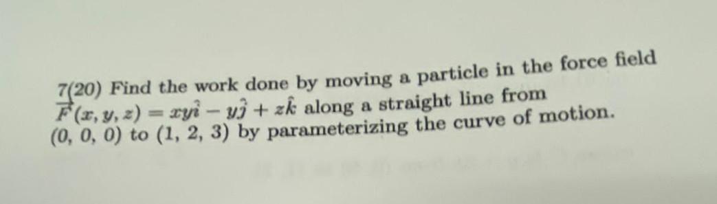 Solved 7 (20) Find the work done by moving a particle in the | Chegg.com