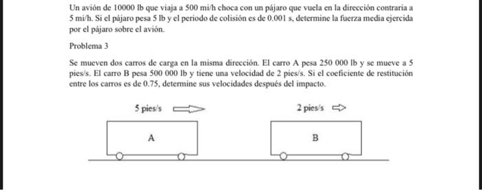 Un avión de \( 10000 \mathrm{lb} \) que viaja a \( 500 \mathrm{mi} / \mathrm{h} \) choca con un pájaro que vuela en la direcc