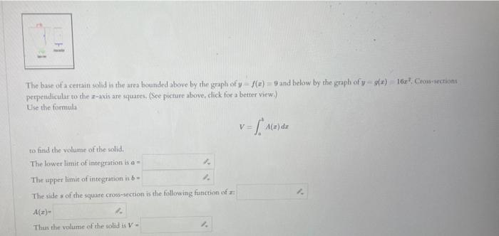 The base of a cettain wolid is the area bounded above by the graph of \( y-f(x)=9 \) and below by the graph of \( y-g(x)=16 x