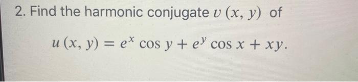 2. Find the harmonic conjugate \( v(x, y) \) of \( u(x, y)=e^{x} \cos y+e^{y} \cos x+x y \)