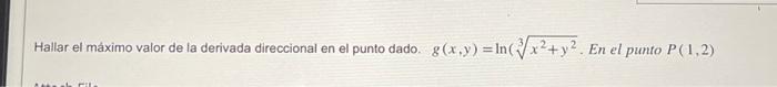 Hallar el máximo valor de la derivada direccional en el punto dado. \( g(x, y)=\ln \left(\sqrt[3]{x^{2}+y^{2}}\right. \). En