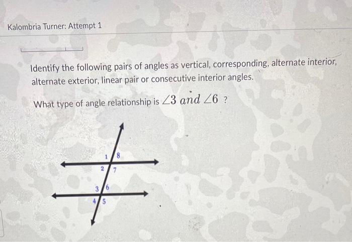 Identify the following pairs of angles as vertical, corresponding, alternate interior, alternate exterior, linear pair or con