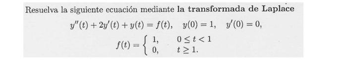 Resuelva la siguiente ecuación mediante la transformada de Laplace \[ \begin{array}{c} y^{\prime \prime}(t)+2 y^{\prime}(t)+y