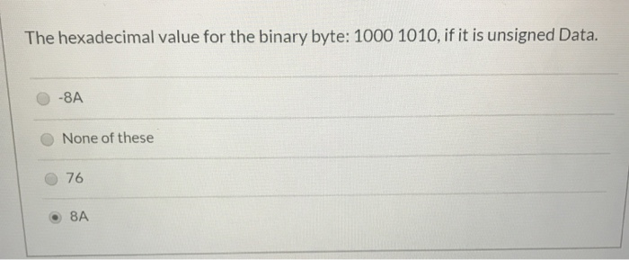 The hexadecimal value for the binary byte: 1000 1010, if it is unsigned Data. O-BA None of these 76 • 8A