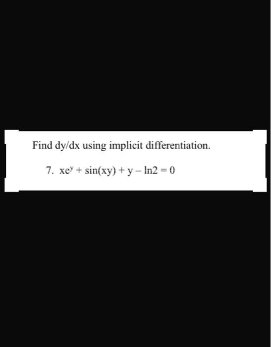 Solved Find dy/dx using implicit differentiation. 7. | Chegg.com