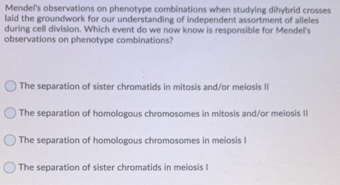 Mendels observations on phenotype combinations when studying dihybrid crosses laid the groundwork for our understanding of i