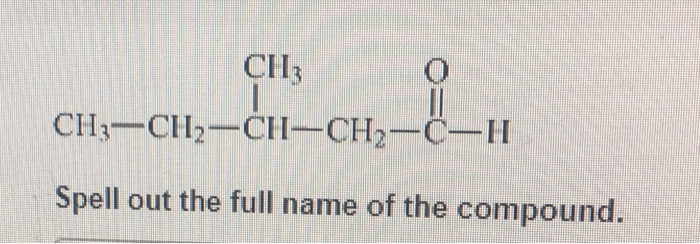 Solved CH: CH3-CH2-CH-CH2-C-H Spell out the full name of | Chegg.com