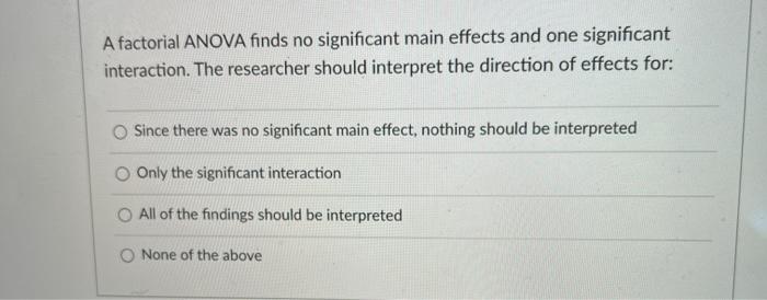 Solved A factorial ANOVA finds no significant main effects | Chegg.com
