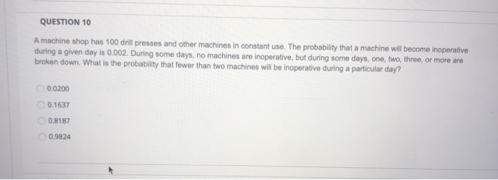 Solved QUESTION 10 A machine shop has 100 drill presses and | Chegg.com