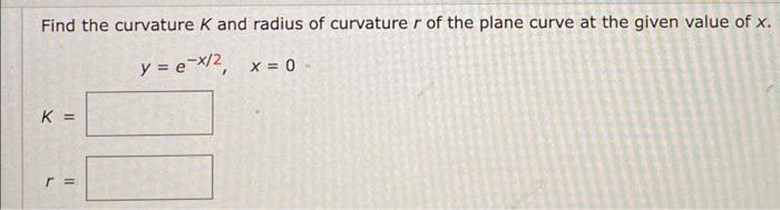 Solved Find the curvature K and radius of curvature r of the | Chegg.com