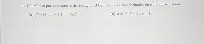 1. Calcule las partes restantes del triángulo \( A B C \). Use dos cifras decimales en cada aproximación. (a) \( \beta=88^{\c