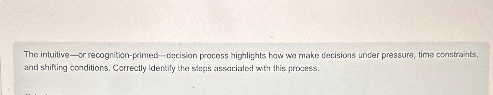 Solved The intuitive-or recognition-primed-decision process | Chegg.com