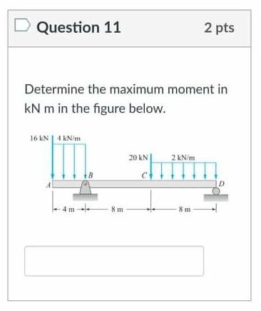 Solved D Question 11 2 pts Determine the maximum moment in | Chegg.com