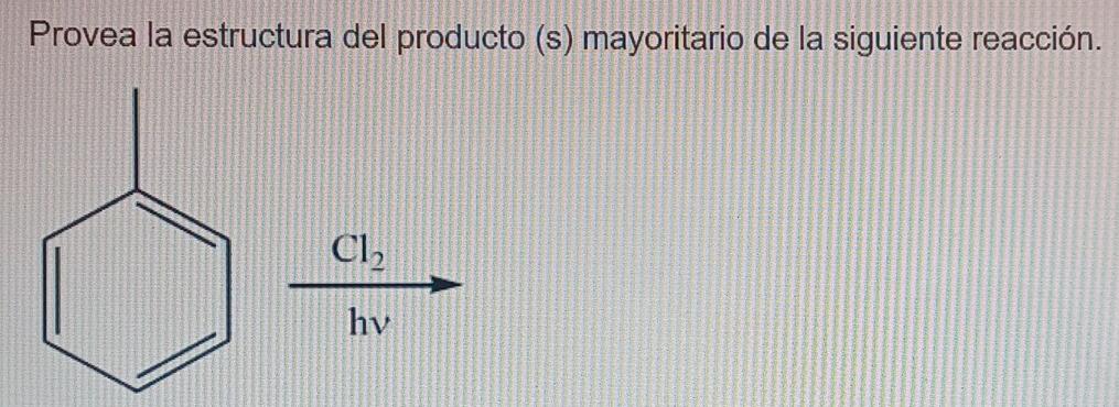 Provea la estructura del producto (s) mayoritario de la siguiente reacción. Cl2 hv