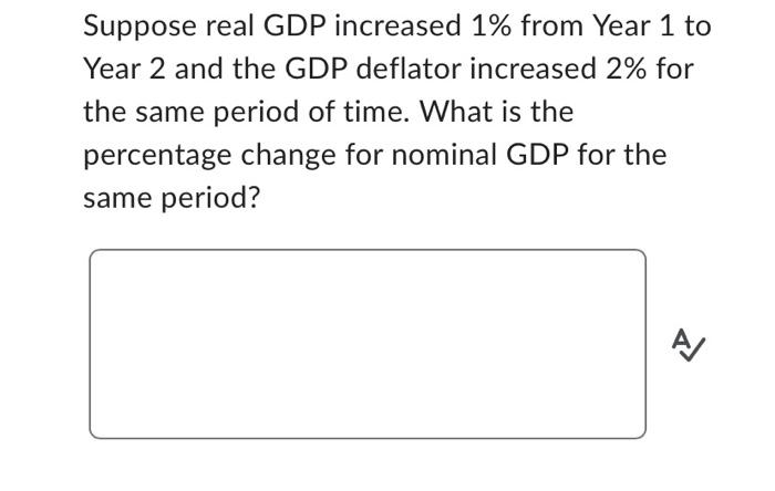 Solved Suppose Real GDP Increased 1% From Year 1 To Year 2 | Chegg.com