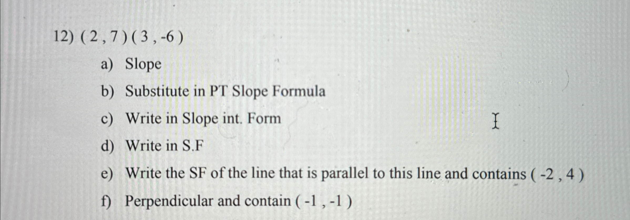 Solved (2,7)(3,-6)a) ﻿Slopeb) ﻿Substitute in PT Slope | Chegg.com