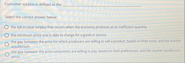 Solved Consumer surplus is defined as the ?????? .Select the | Chegg.com