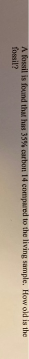 solved-a-fossil-is-found-that-has-35-carbon-14-compared-to-chegg