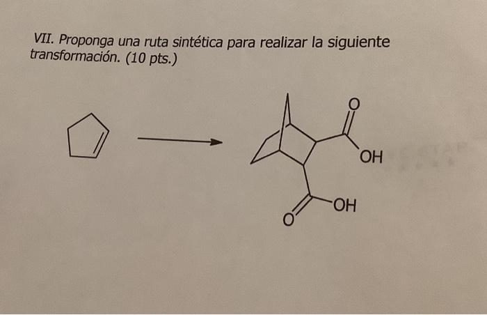 VII. Proponga una ruta sintética para realizar la siguiente transformación. (10 pts.) \( \longrightarrow \)