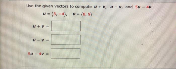 Solved Use the given vectors to compute u + v, U-V, and 5u - | Chegg.com