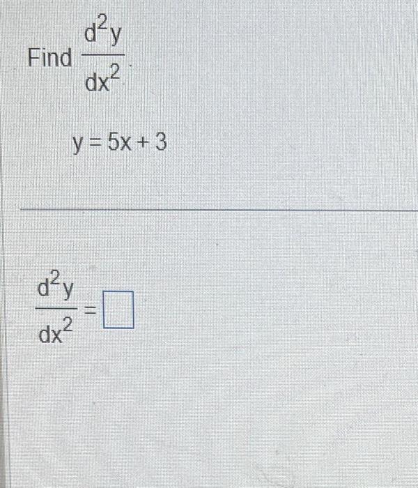 Find \( \frac{d^{2} y}{d x^{2}} \) \[ y=5 x+3 \] \( \frac{d^{2} y}{d x^{2}}= \)