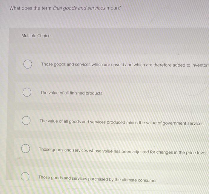 Solved What Does The Term Final Goods And Services Mean Chegg