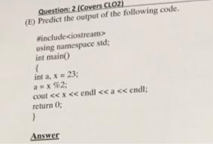 Question: 2 (Covers CLO2) (E) Predict the output of the following code. #include<iostream> using namespace std; int main() in