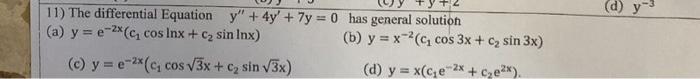 11) The differential Equation \( y^{\prime \prime}+4 y^{\prime}+7 y=0 \) has general solution (a) \( y=e^{-2 x}\left(c_{1} \c