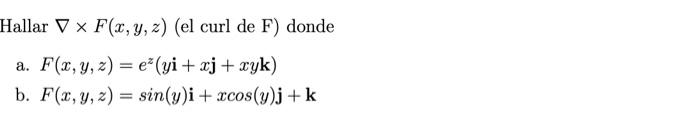 allar \( \nabla \times F(x, y, z)( \) el curl de \( \mathrm{F}) \) donde a. \( F(x, y, z)=e^{z}(y \mathbf{i}+x \mathbf{j}+x y