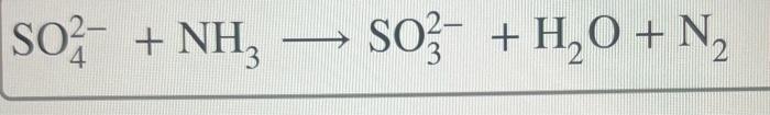 Solved So42−+nh3 So32−+h2o+n2 