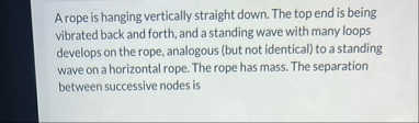 Solved A rope is hanging vertically straight down. The top | Chegg.com
