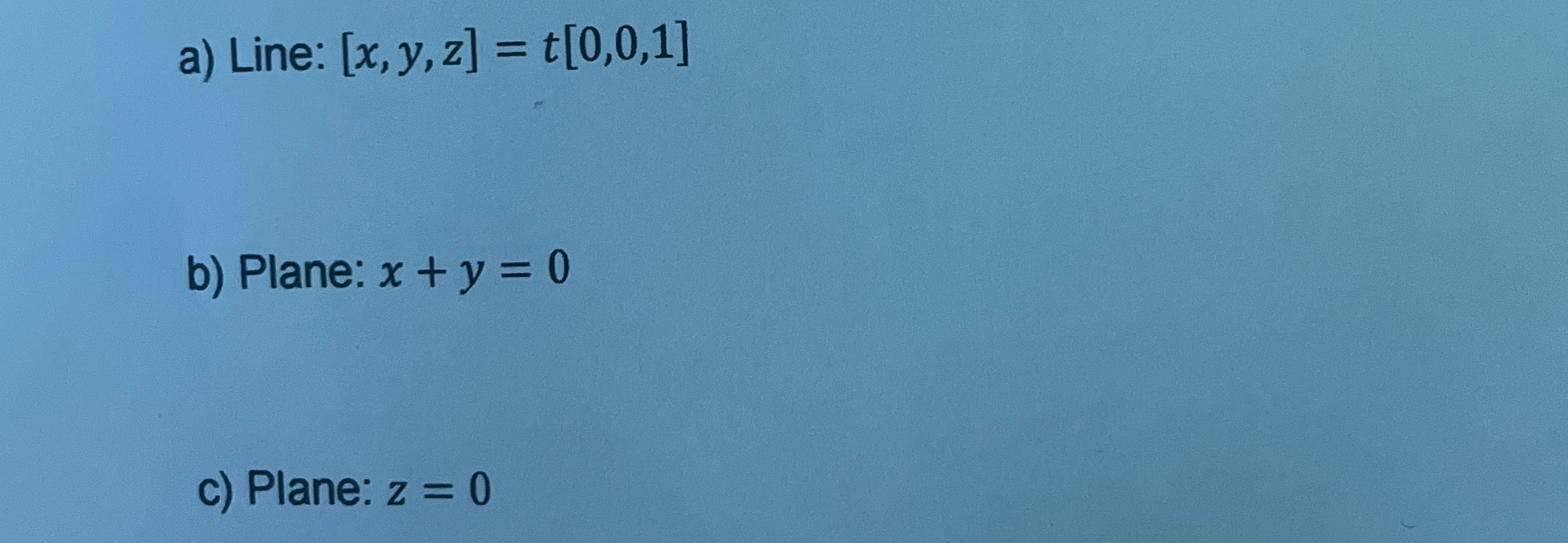 Solved a) ﻿Line: [x,y,z]=t[0,0,1]b) ﻿Plane: x+y=0c) ﻿Plane: | Chegg.com