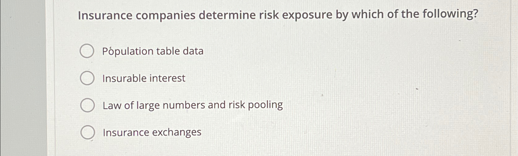 Solved Insurance companies determine risk exposure by which 