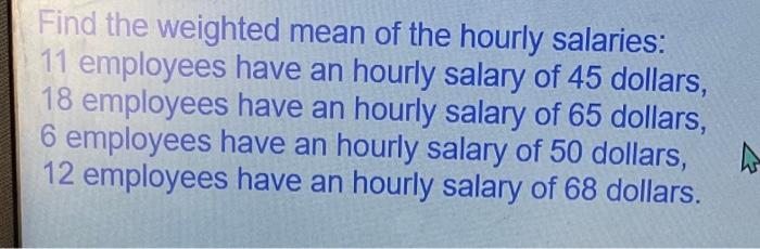 Solved Find the weighted mean of the hourly salaries: 11 | Chegg.com