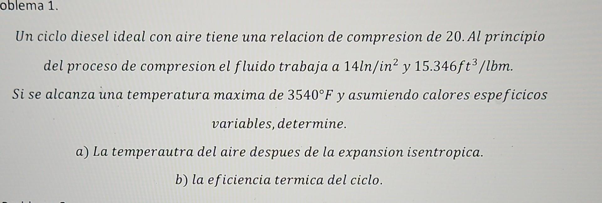 Un ciclo diesel ideal con aire tiene una relacion de compresion de 20. Al principio del proceso de compresion el fluido traba