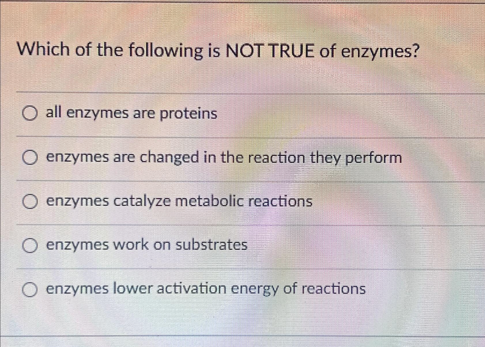 Solved Which of the following is NOTTRUE of enzymes?all
