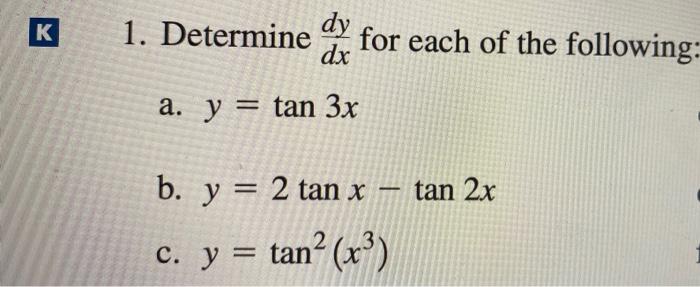 1. Determine \( \frac{d y}{d x} \) for each of the following: a. \( y=\tan 3 x \) b. \( y=2 \tan x-\tan 2 x \) c. \( y=\tan ^