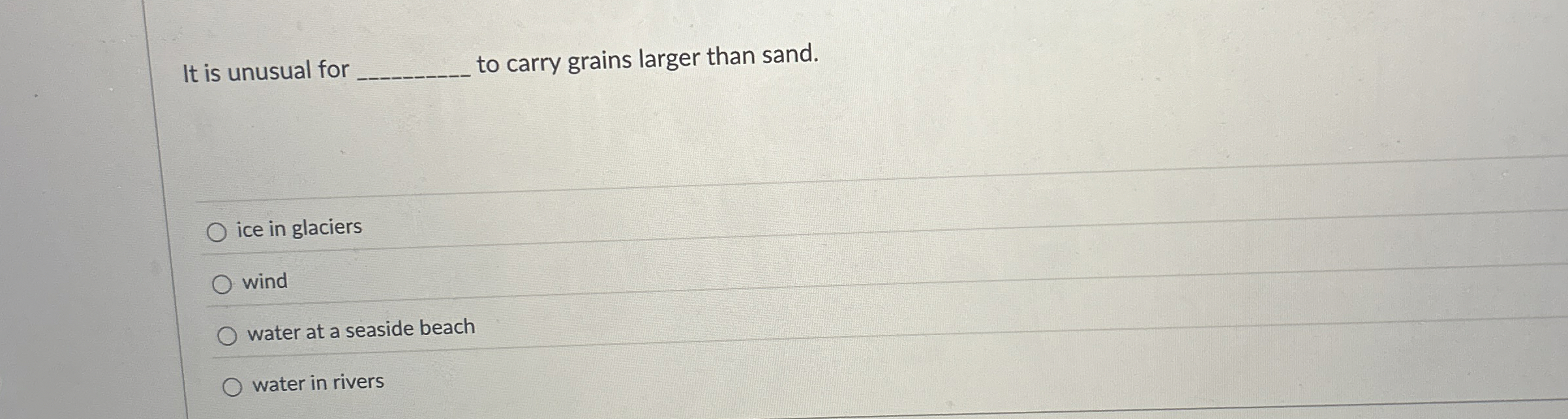 Solved It is unusual forto carry grains larger than sand.ice