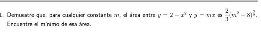 Demuestre que, para cualquier constante \( m \), el área entre \( y=2-x^{2} \) y \( y=m x \) es \( \frac{2}{3}\left(m^{2}+8\r