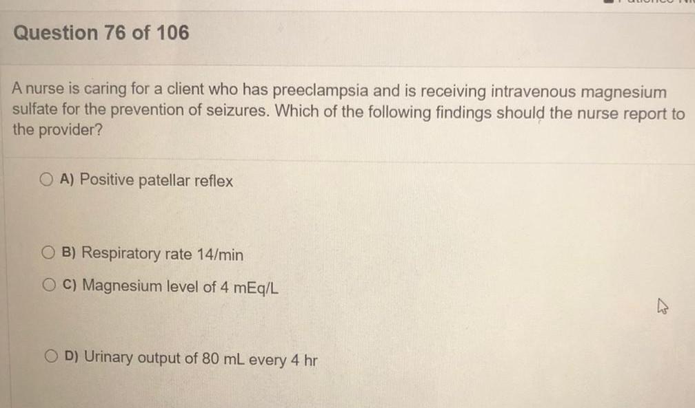 Question 76 of 106 A nurse is caring for a client who has preeclampsia and is receiving intravenous magnesium sulfate for the