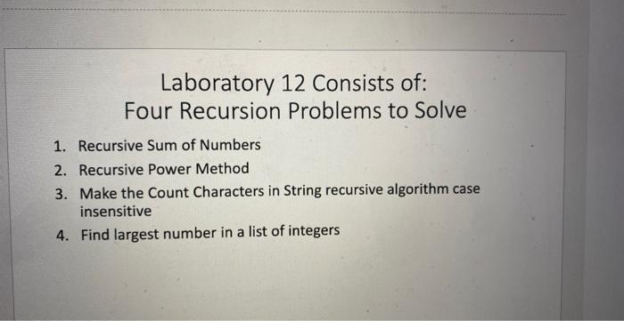 Solved Laboratory 12 Consists of: Four Recursion Problems to | Chegg.com