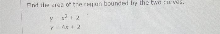 Solved Find the area of the region bounded by the two | Chegg.com