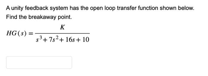 Solved A unity feedback system has the open loop transfer | Chegg.com