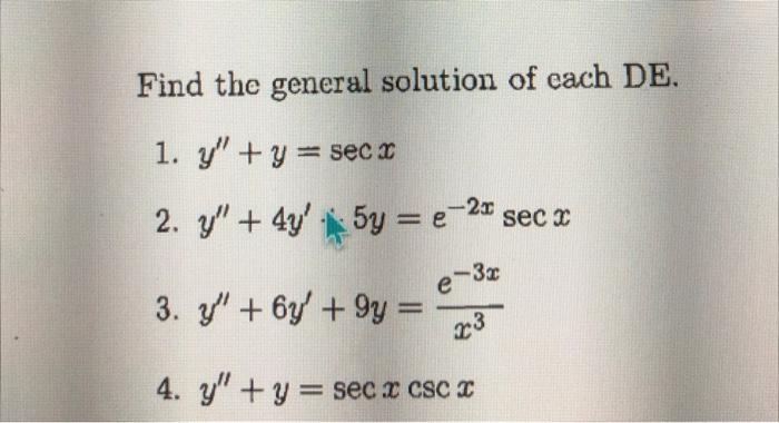 Find the general solution of each DE. 1. \( y^{\prime \prime}+y=\sec x \) 2. \( y^{\prime \prime}+4 y^{\prime}-5 y=e^{-2 x} \