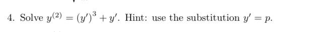 4. Solve \( y^{(2)}=\left(y^{\prime}\right)^{3}+y^{\prime} \). Hint: use the substitution \( y^{\prime}=p \).