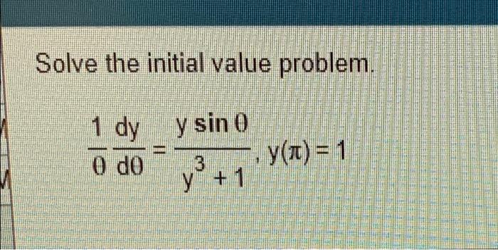 Solve the initial value problem. 1 dy y sin 0 OP O y() = 1 3 y + 1