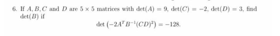 Solved 6. If A, B, C and D are 5 x 5 matrices with det(A) = | Chegg.com